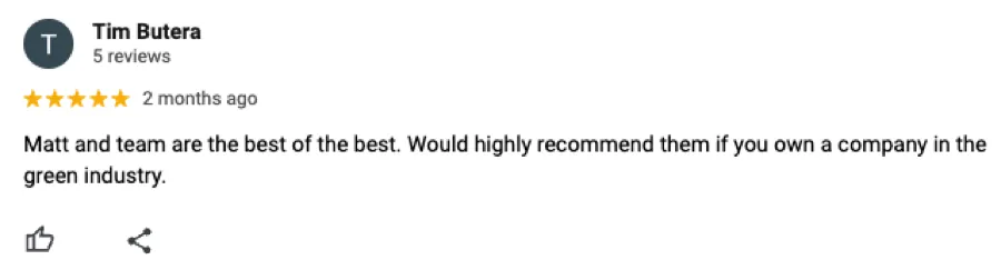 Five-star Google review from Tim Butera: Matt and team are the best of the best, highly recommended for any green-industry company.